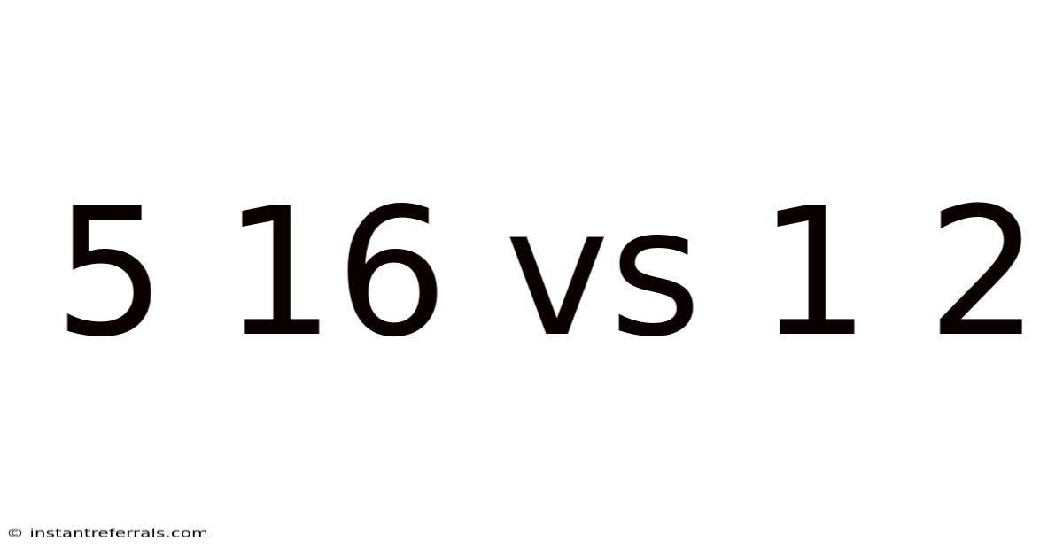 5 16 Vs 1 2