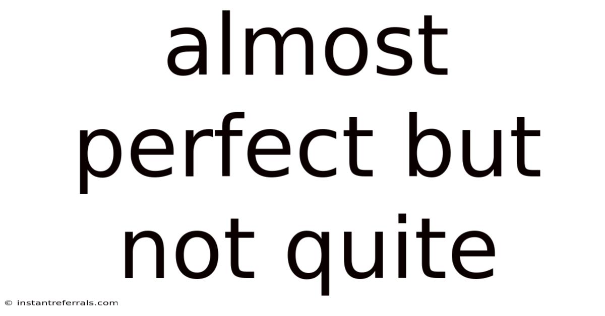 Almost Perfect But Not Quite