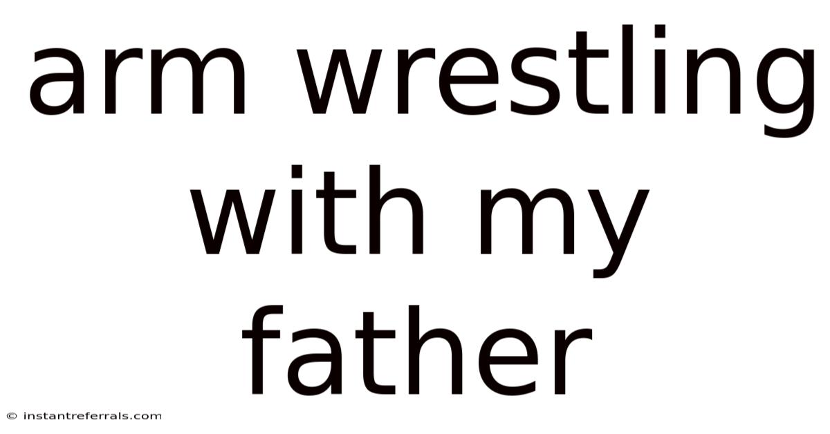 Arm Wrestling With My Father