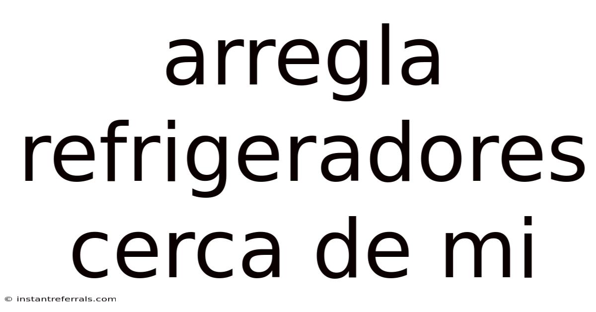 Arregla Refrigeradores Cerca De Mi