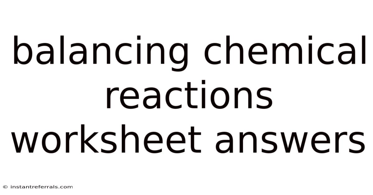 Balancing Chemical Reactions Worksheet Answers