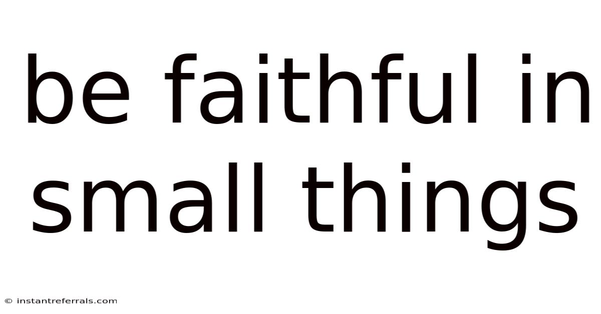 Be Faithful In Small Things