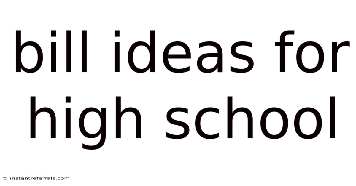 Bill Ideas For High School