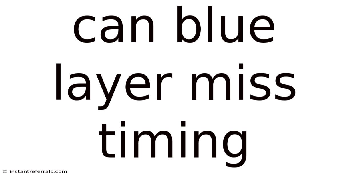 Can Blue Layer Miss Timing