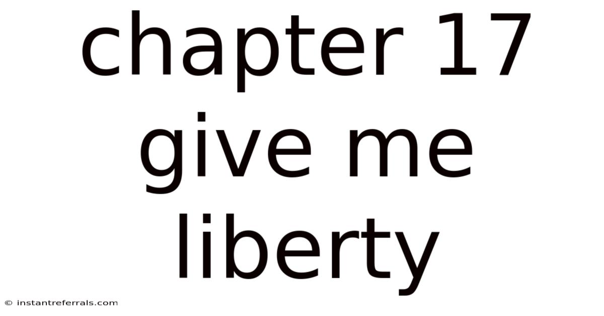 Chapter 17 Give Me Liberty