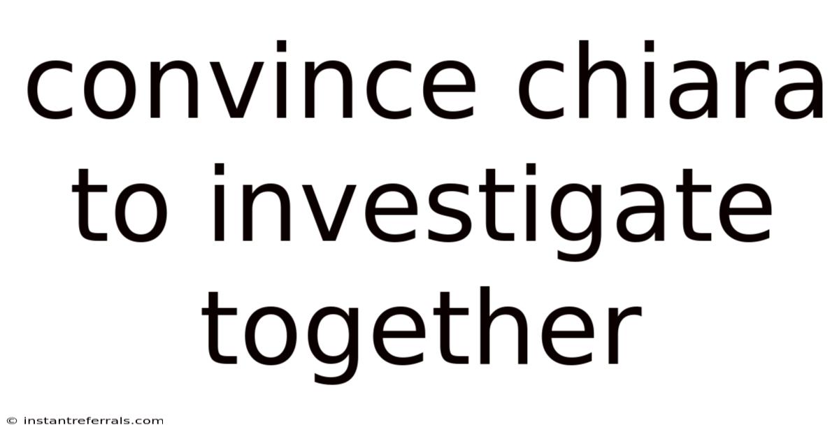 Convince Chiara To Investigate Together