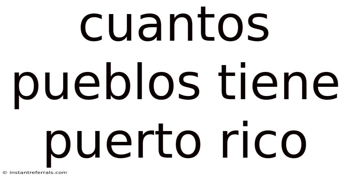 Cuantos Pueblos Tiene Puerto Rico