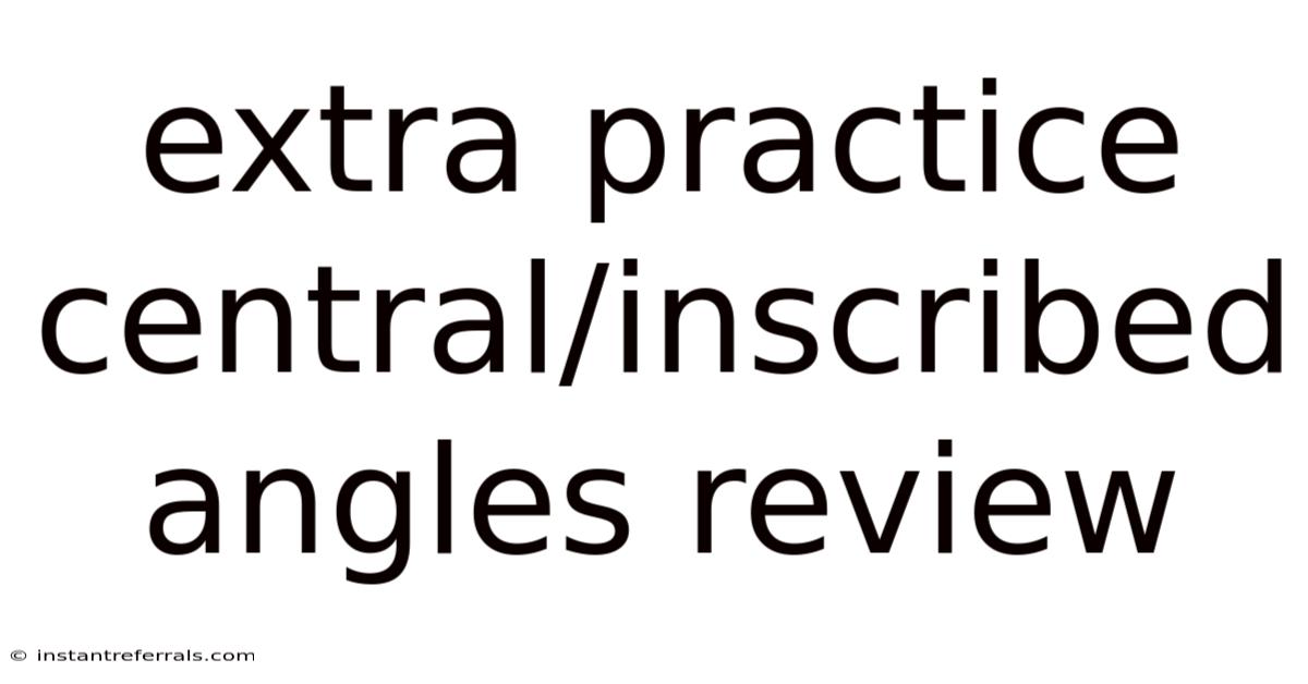 Extra Practice Central/inscribed Angles Review