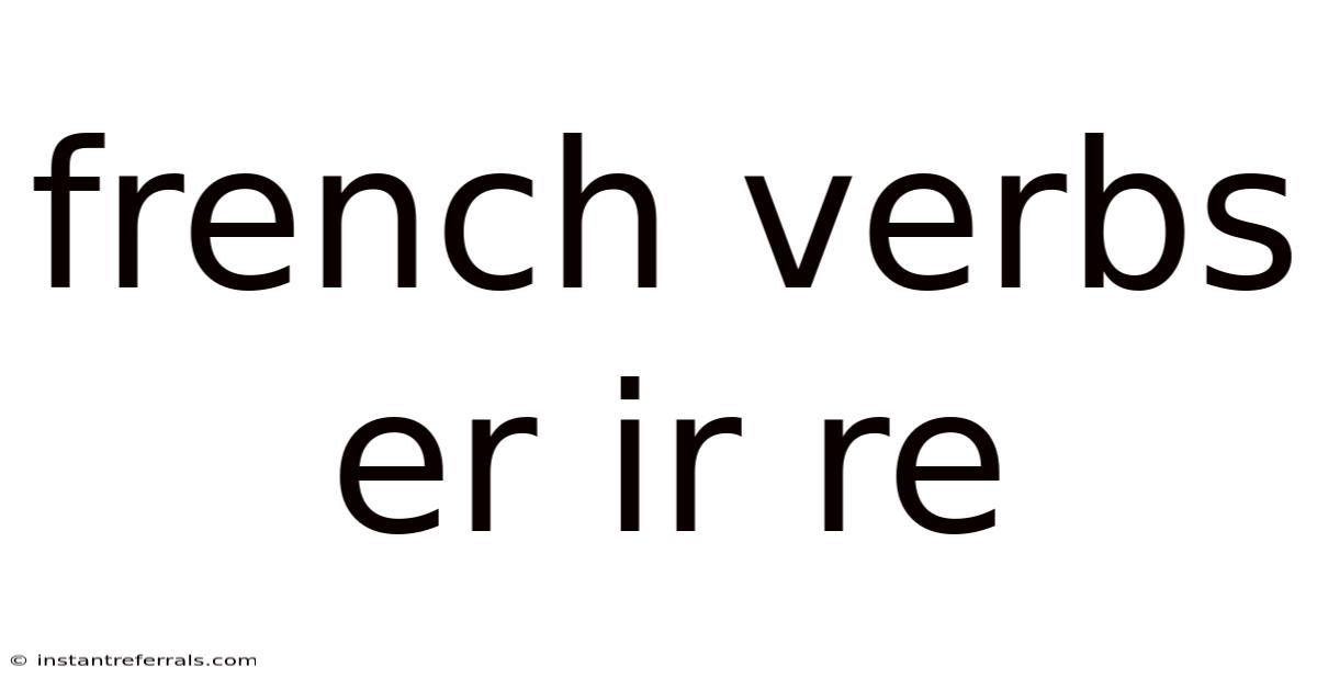 French Verbs Er Ir Re