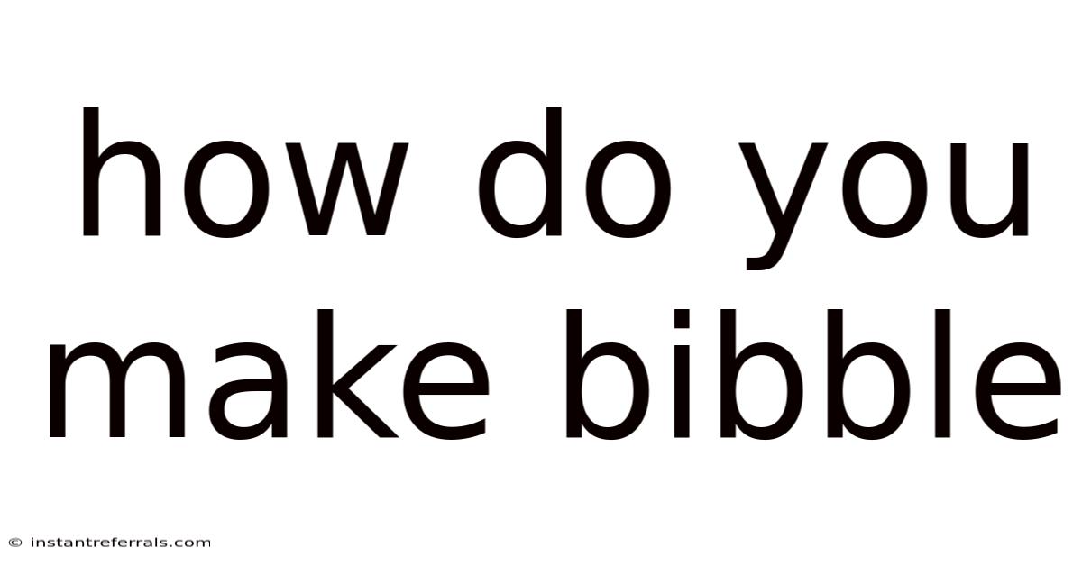 How Do You Make Bibble