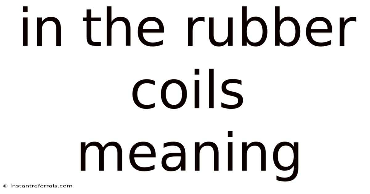In The Rubber Coils Meaning