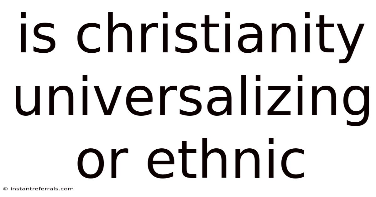 Is Christianity Universalizing Or Ethnic