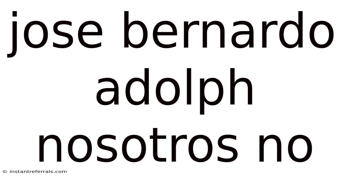 Jose Bernardo Adolph Nosotros No