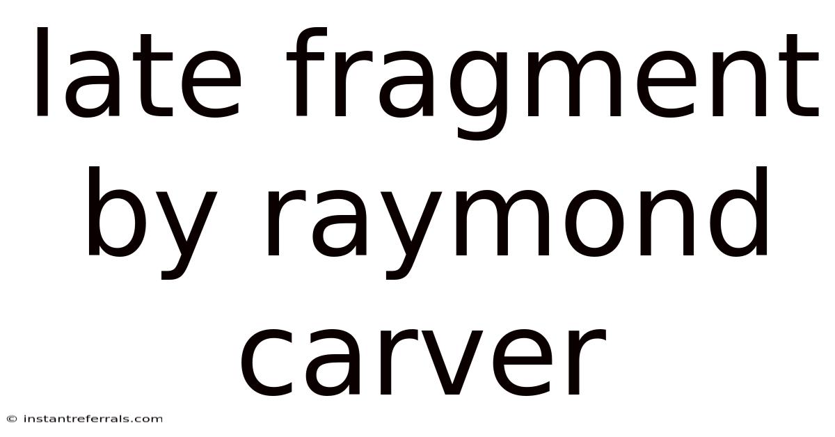 Late Fragment By Raymond Carver