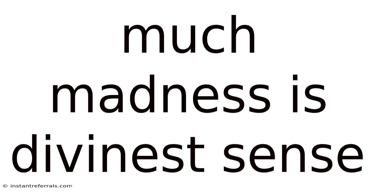 Much Madness Is Divinest Sense