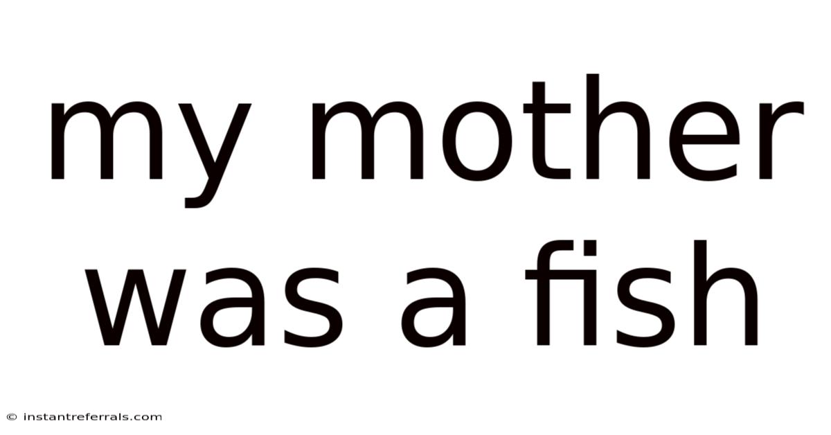 My Mother Was A Fish