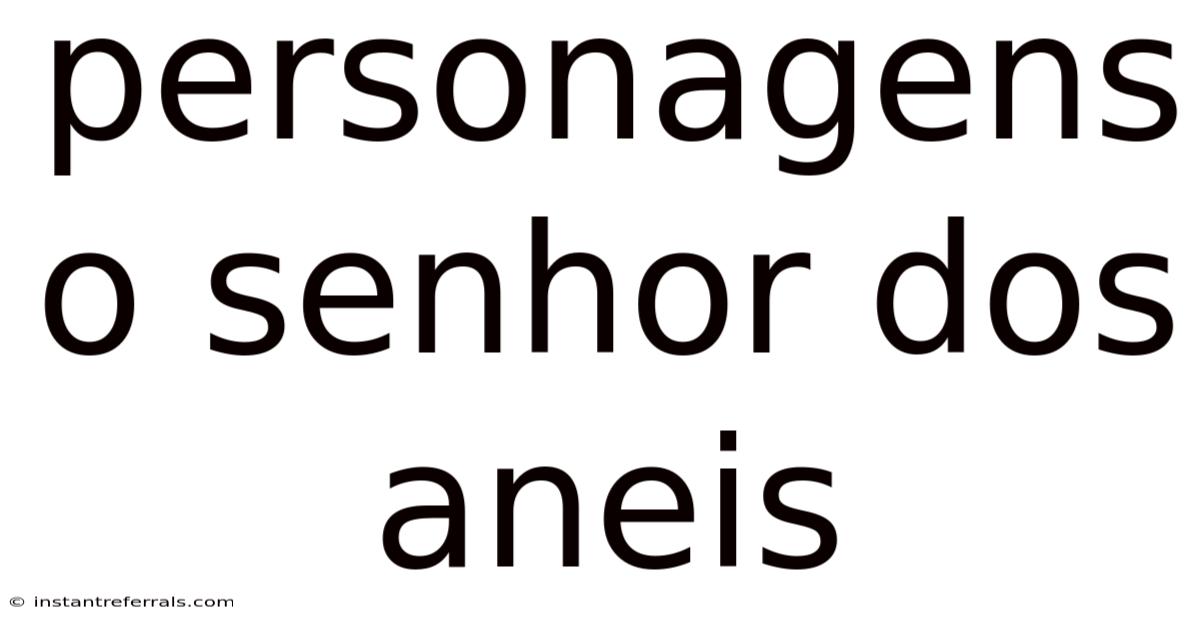 Personagens O Senhor Dos Aneis