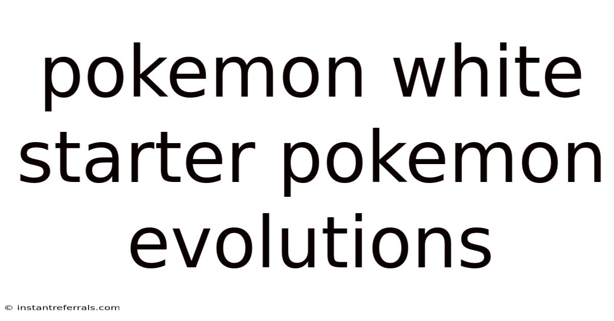 Pokemon White Starter Pokemon Evolutions
