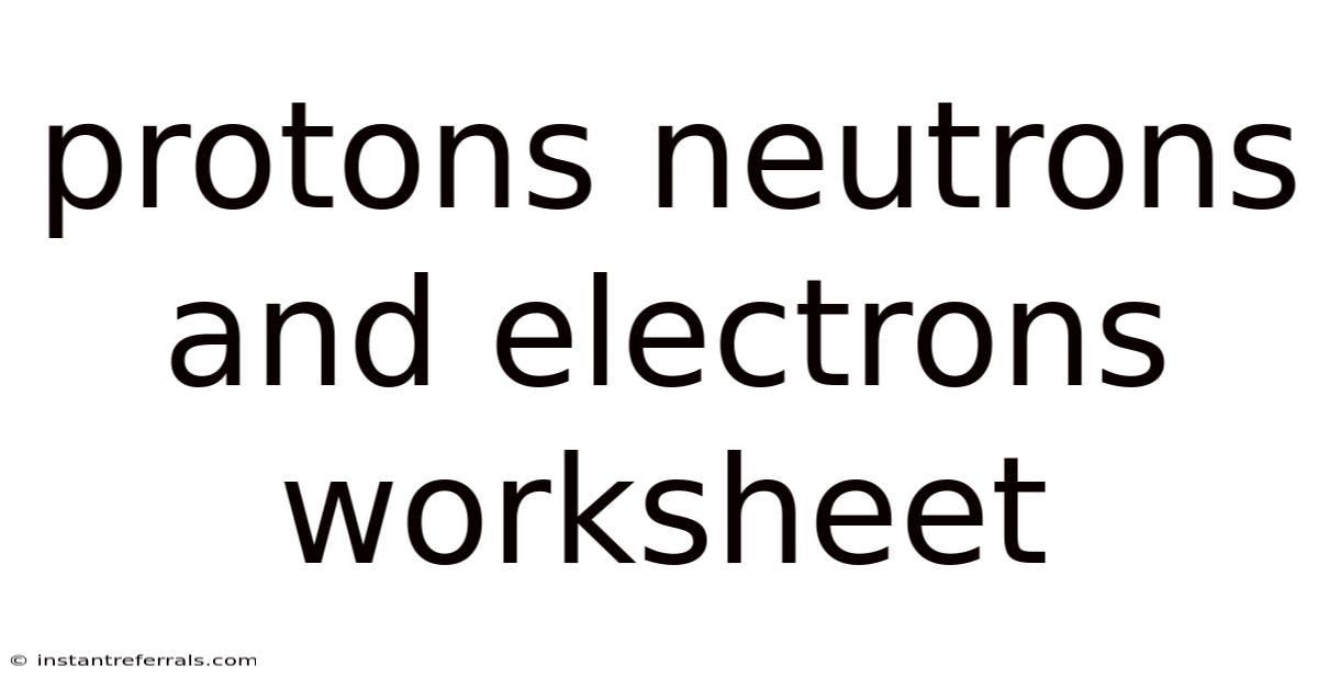 Protons Neutrons And Electrons Worksheet