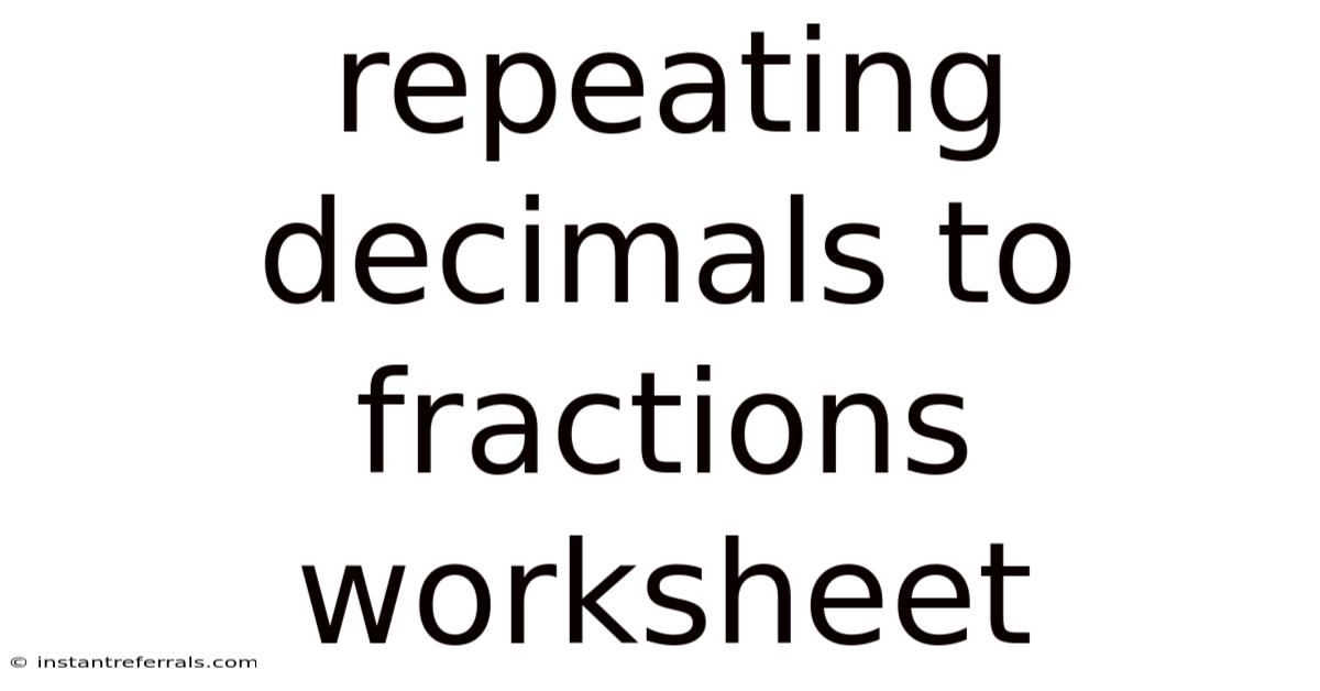 Repeating Decimals To Fractions Worksheet