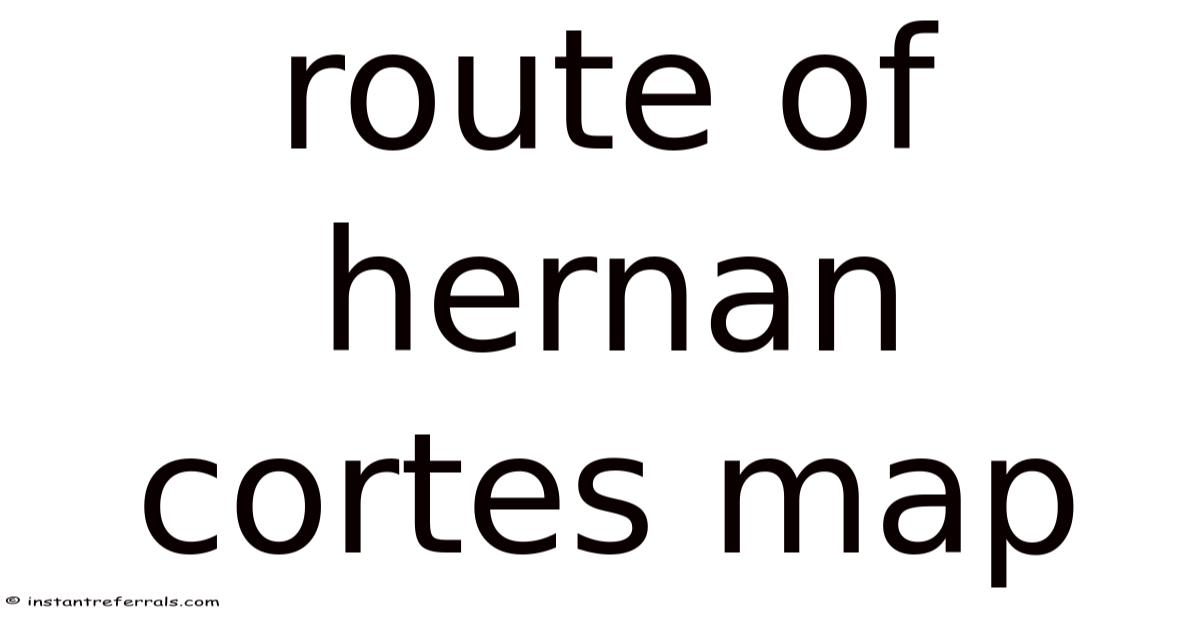 Route Of Hernan Cortes Map