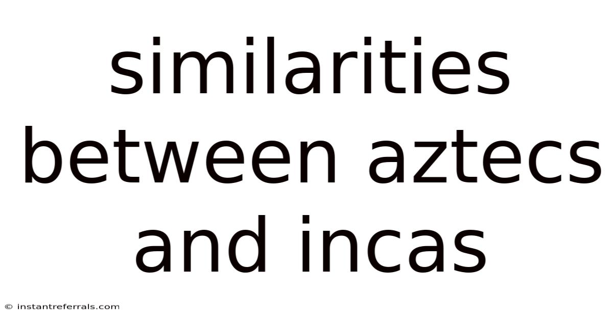 Similarities Between Aztecs And Incas