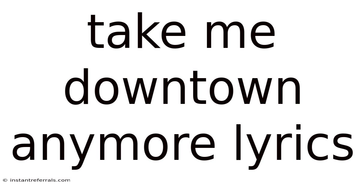 Take Me Downtown Anymore Lyrics