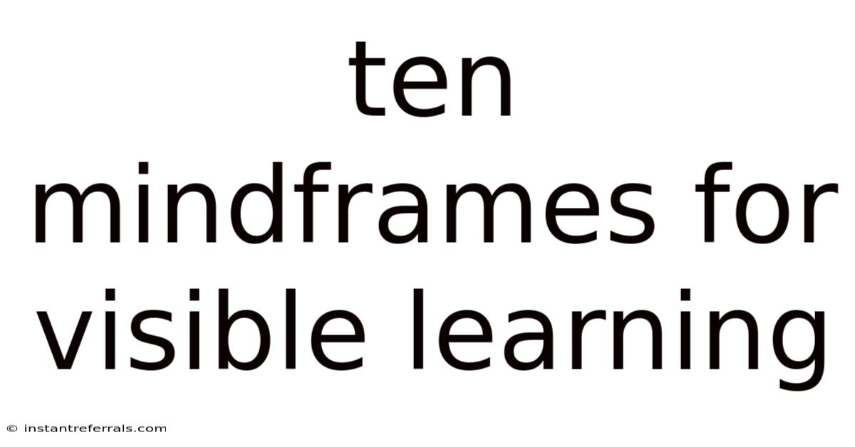Ten Mindframes For Visible Learning