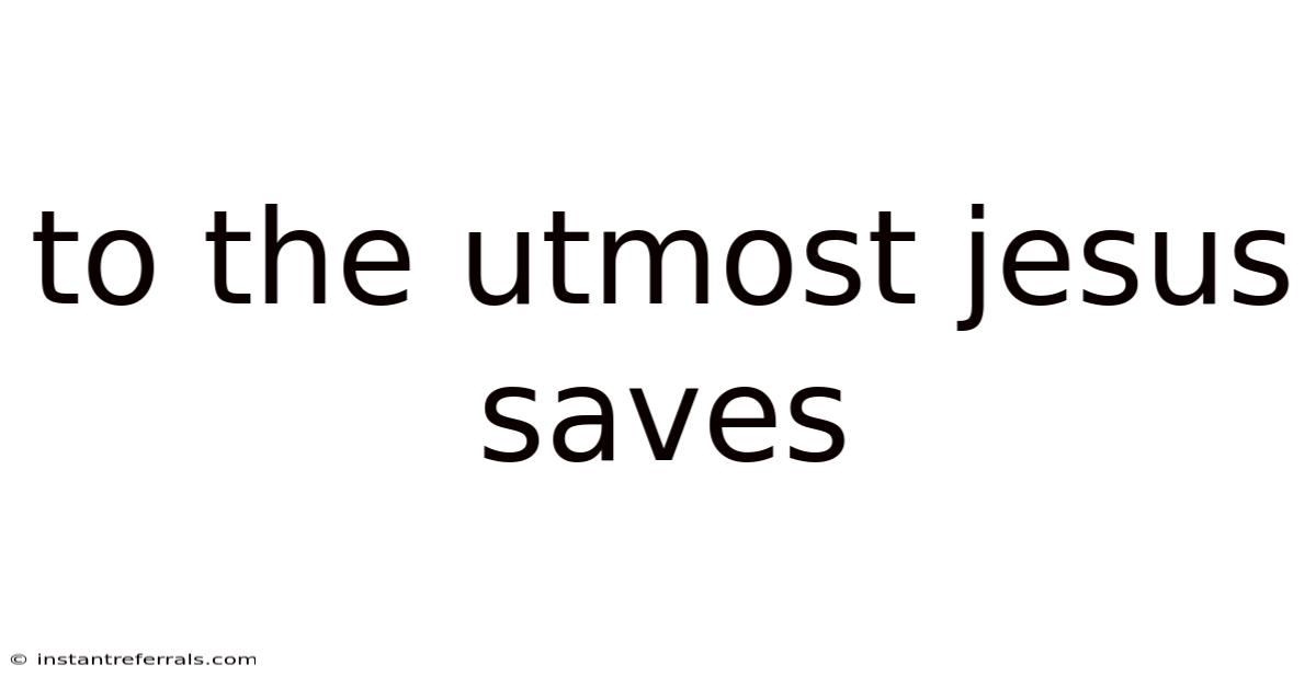 To The Utmost Jesus Saves