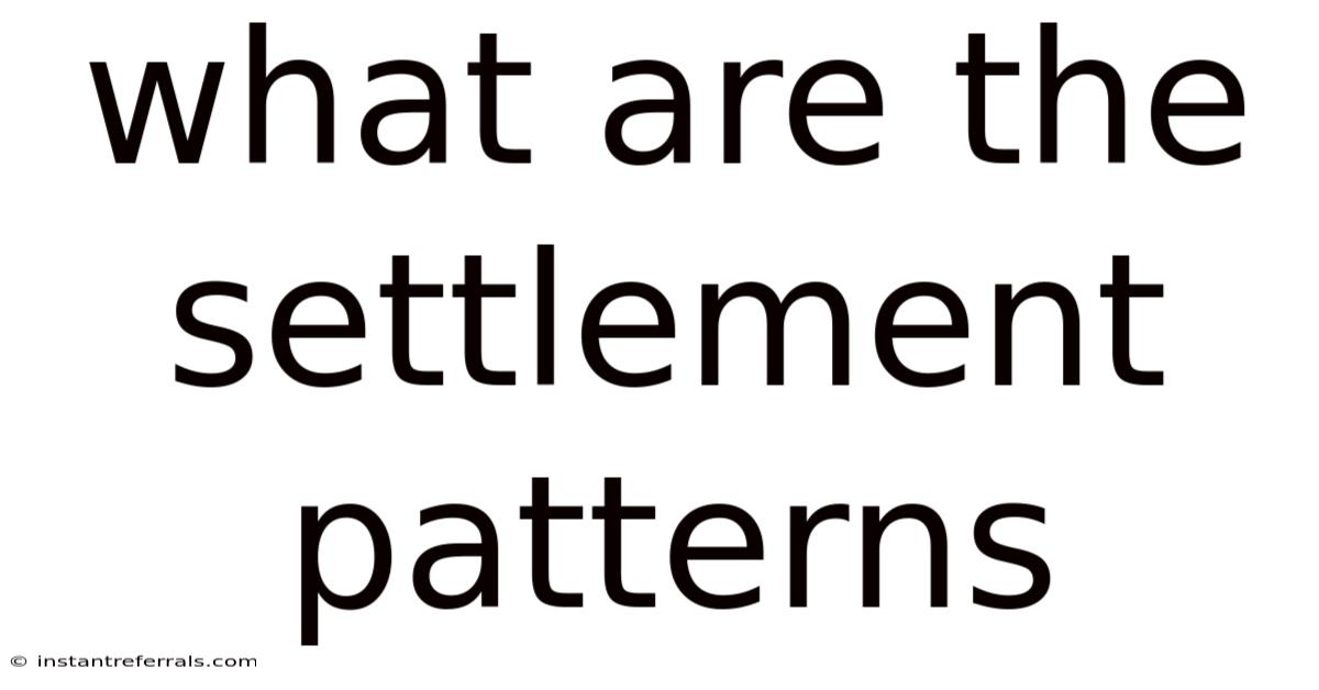 What Are The Settlement Patterns