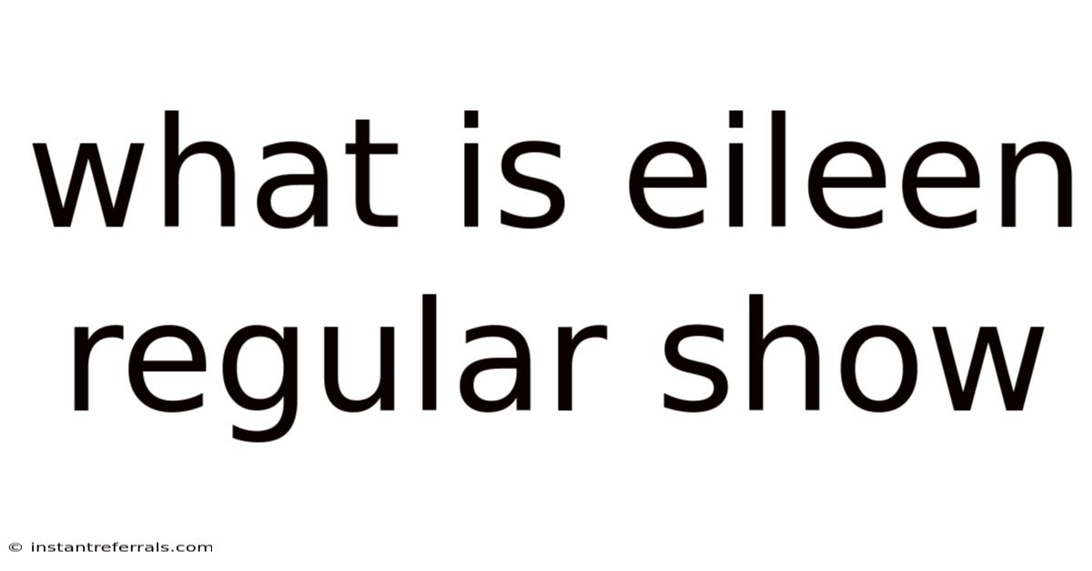 What Is Eileen Regular Show