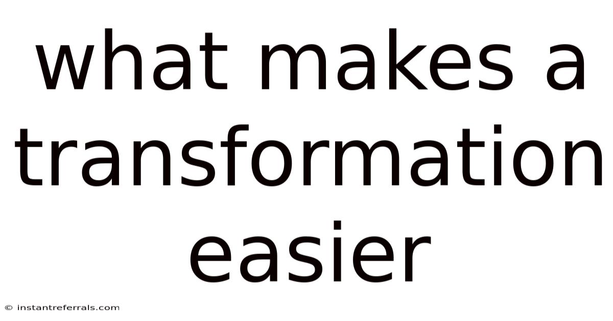 What Makes A Transformation Easier