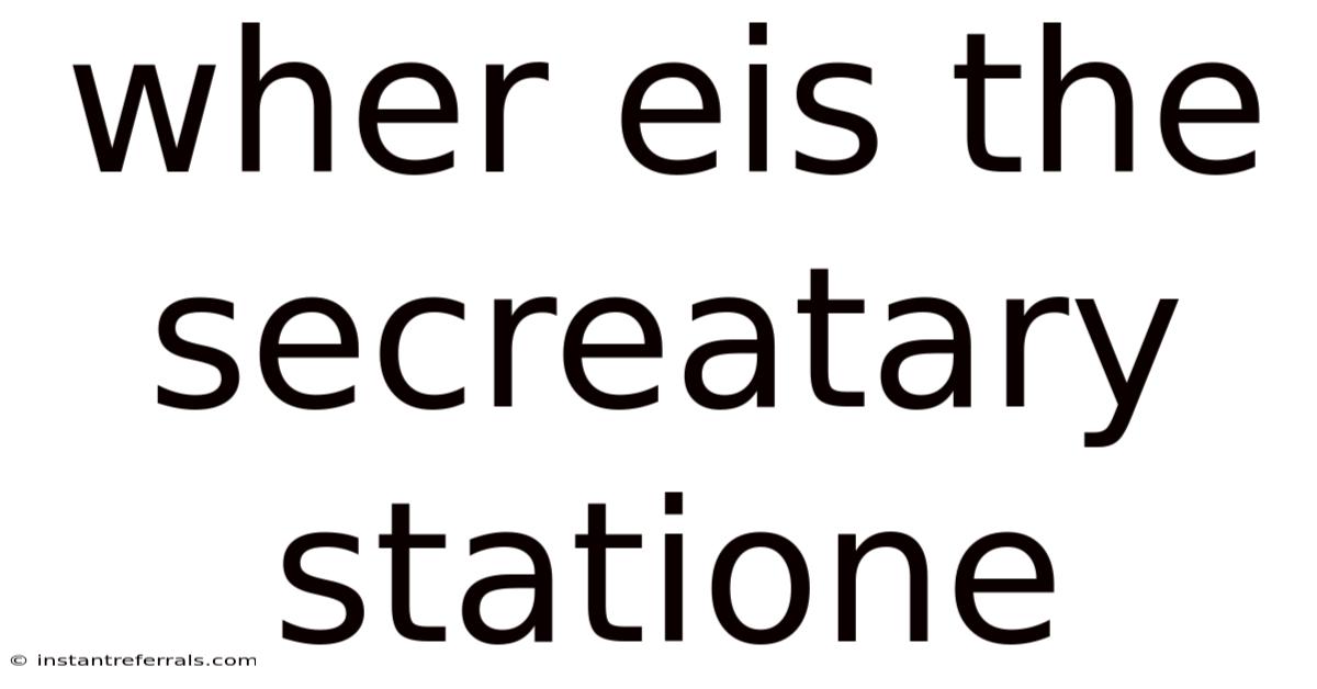 Wher Eis The Secreatary Statione