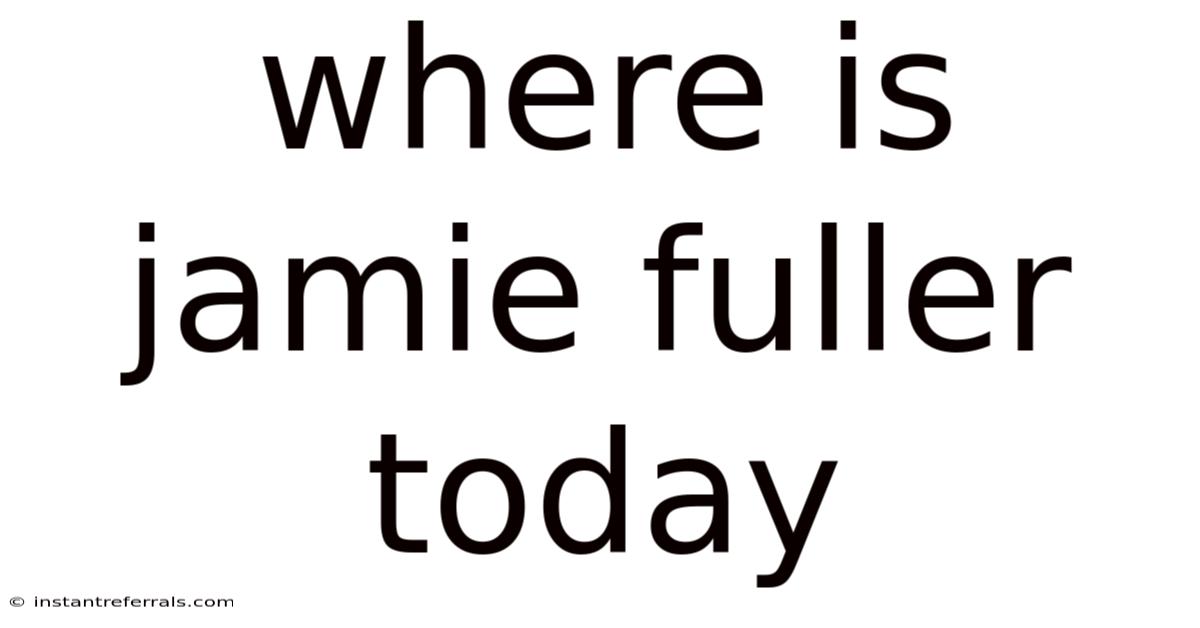 Where Is Jamie Fuller Today